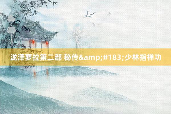 泷泽萝拉第二部 秘传&#183;少林指禅功