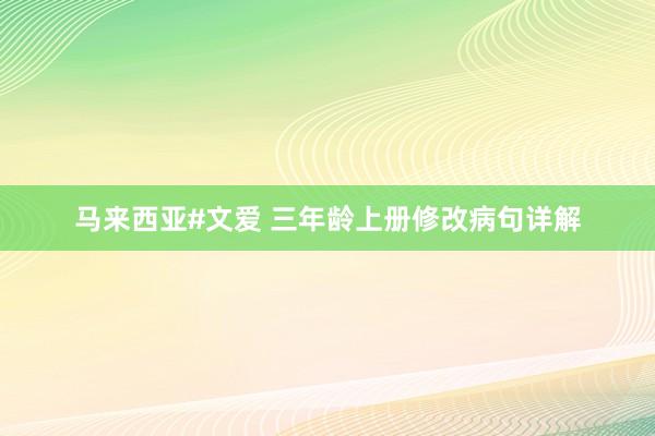 马来西亚#文爱 三年龄上册修改病句详解