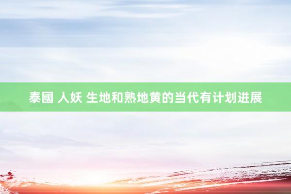 泰國 人妖 生地和熟地黄的当代有计划进展